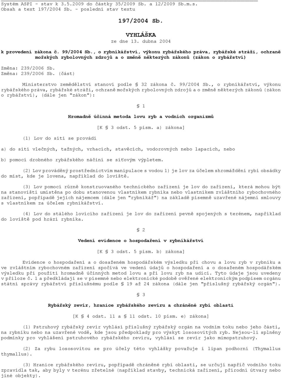 Změna: 239/2006 Sb. (část) Ministerstvo zemědělství stanoví podle 32 zákona č. 99/2004 Sb.