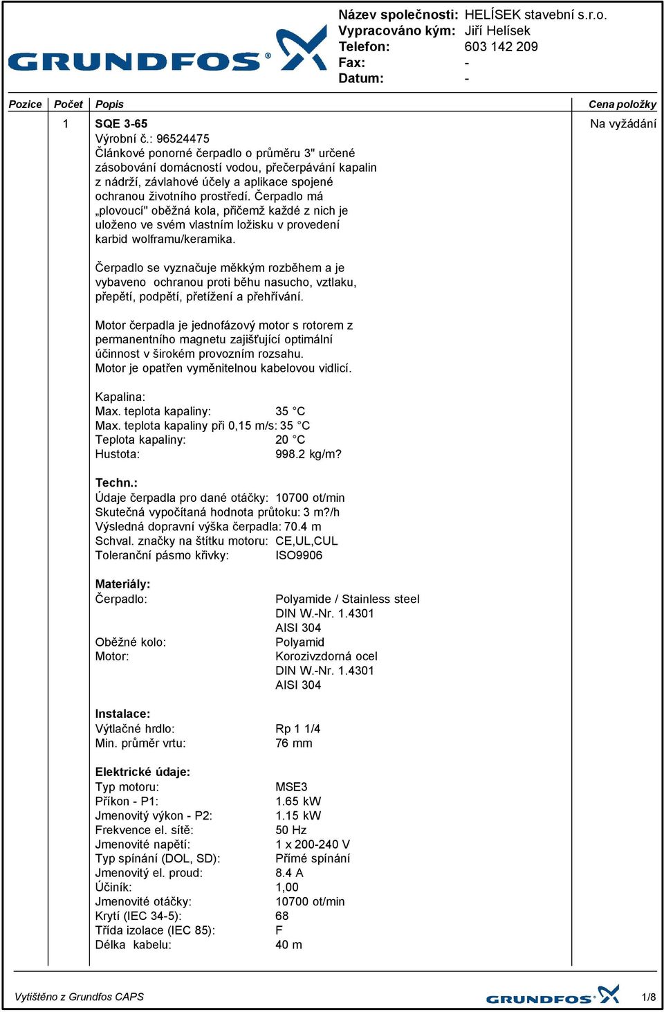 Čerpadlo má plovoucí" oběžná kola, přičemž každé z nich je uloženo ve svém vlastním ložisku v provedení karbid wolframu/keramika.