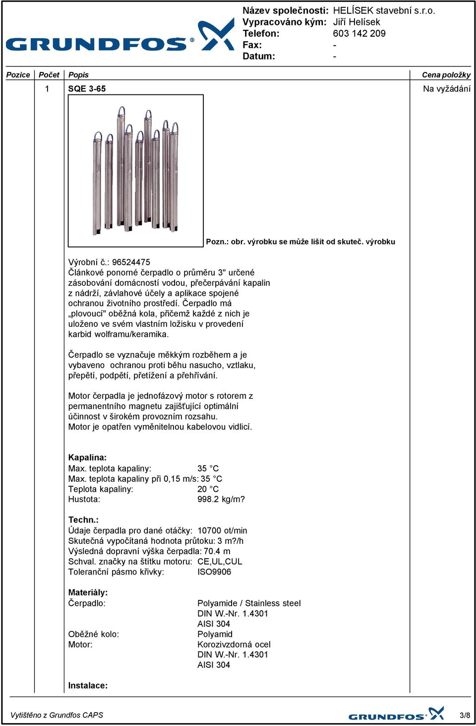 Čerpadlo má plovoucí" oběžná kola, přičemž každé z nich je uloženo ve svém vlastním ložisku v provedení karbid wolframu/keramika.