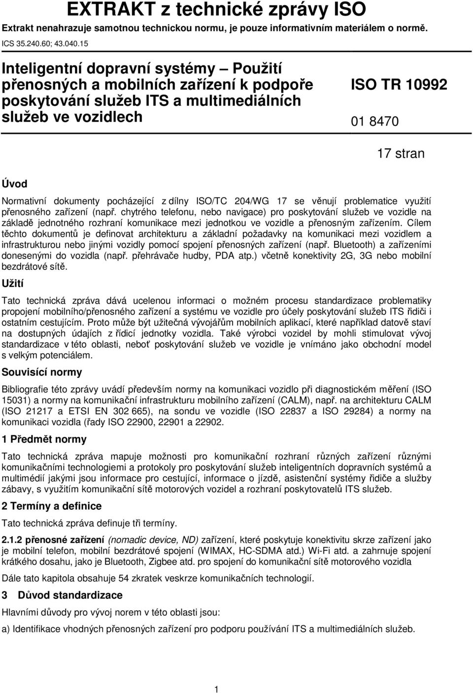 pocházející z dílny ISO/TC 204/WG 17 se věnují problematice využití přenosného zařízení (např.