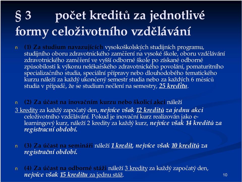 dlouhodobého tematického kurzu náleží za každý ukončený semestr studia nebo za každých 6 měsíců studia v případě, že se studium nečlení na semestry, 25 kreditu.