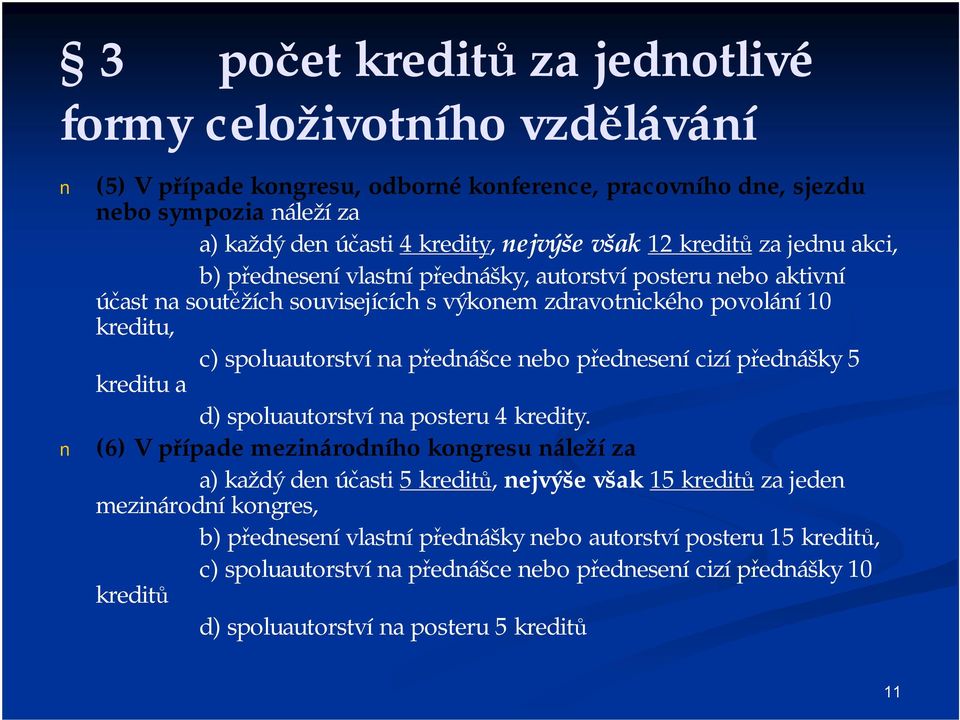 přednášce nebo přednesení cizí přednášky 5 kreditu a d) spoluautorství na posteru 4 kredity.