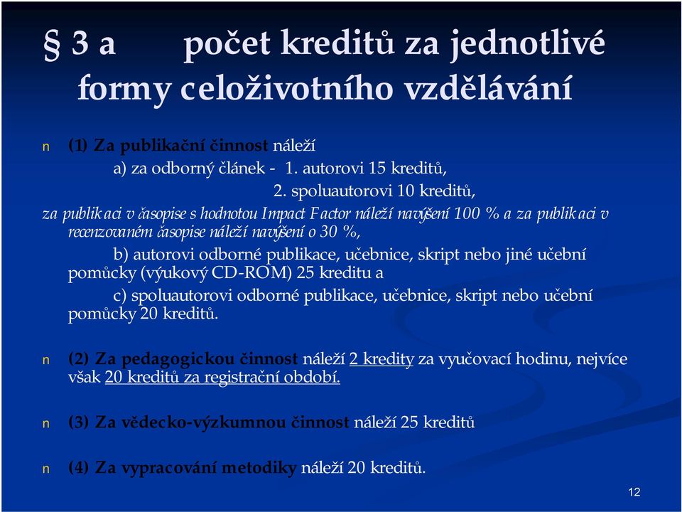 odborné publikace, učebnice, skript nebo jiné učební pomůcky (výukový CD-ROM) 25 kreditu a c) spoluautorovi odborné publikace, učebnice, skript nebo učební pomůcky 20 kreditů.