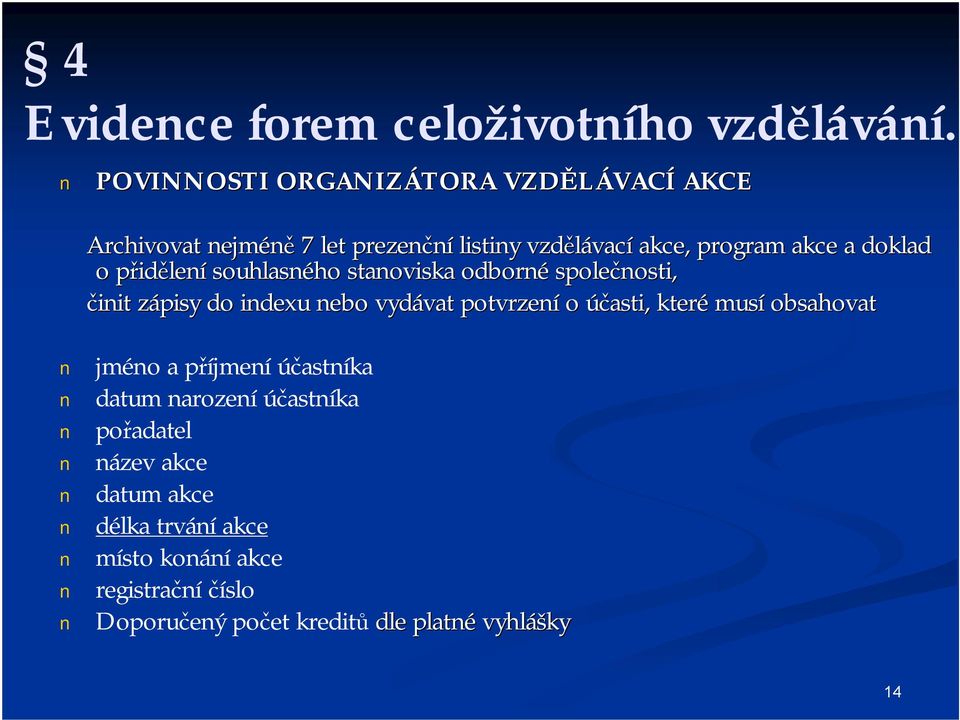 o přidělení souhlasného stanoviska odborné společnosti, činit zápisy do indexu nebo vydávat potvrzení o účasti, které é