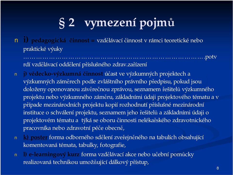 výzkumného projektu nebo výzkumného záměru, základními údaji projektového tématu a v případe mezinárodních projektu kopií rozhodnutí příslušné mezinárodní instituce o schválení projektu, seznamem