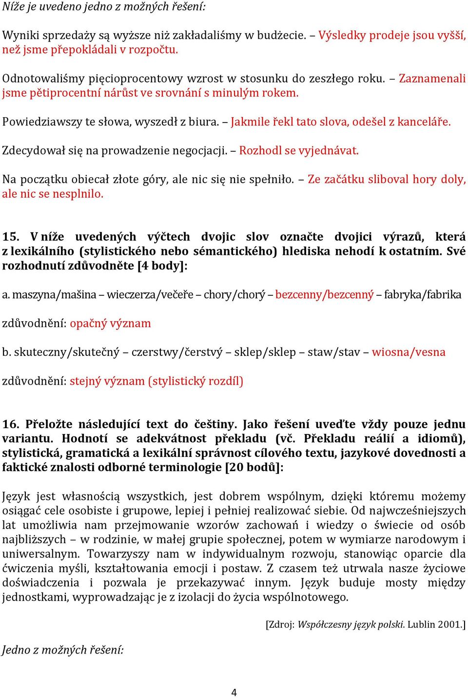 Jakmile řekl tato slova, odešel z kanceláře. Zdecydował się na prowadzenie negocjacji. Rozhodl se vyjednávat. Na początku obiecał złote góry, ale nic się nie spełniło.