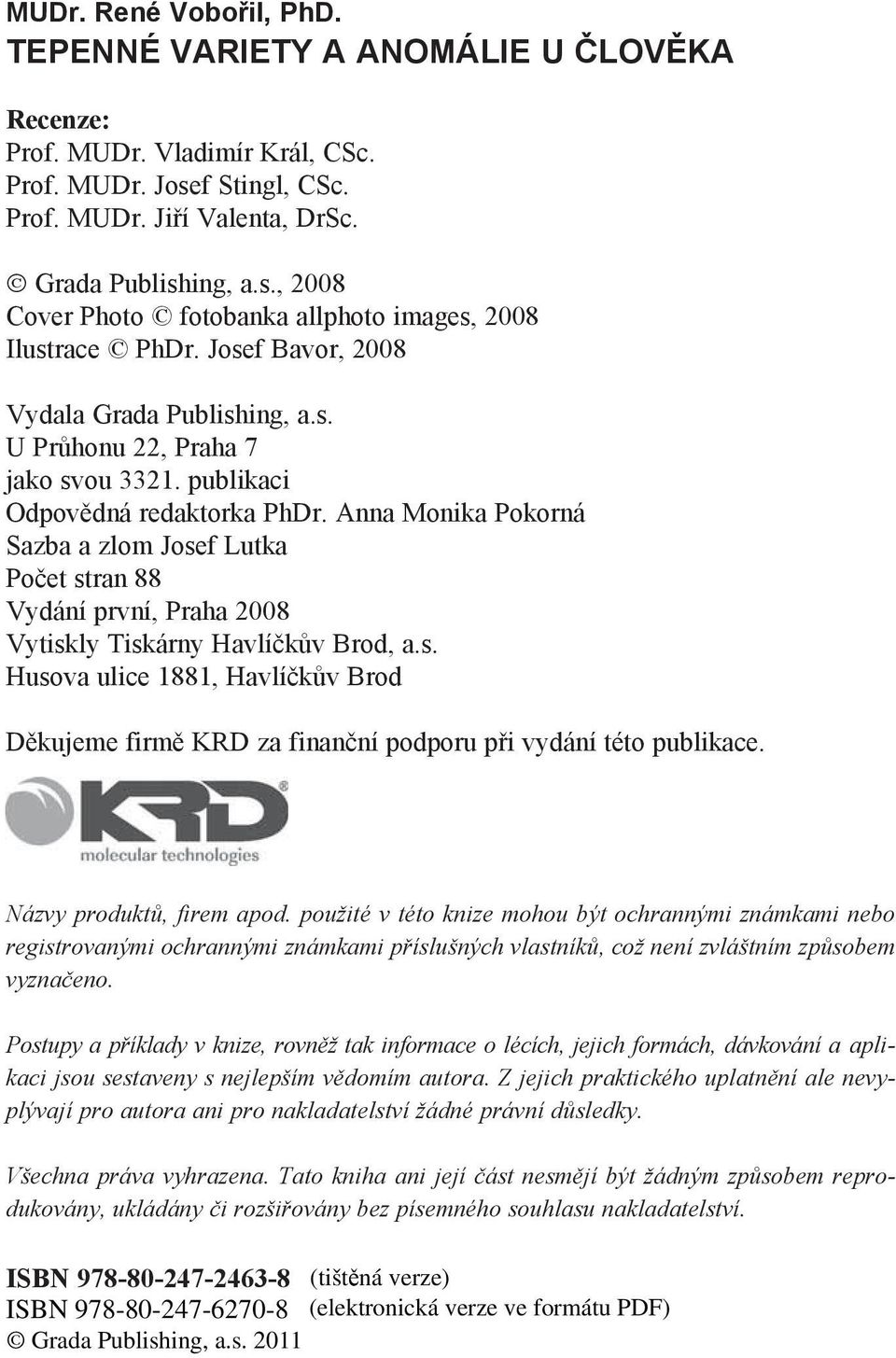 Anna Monika Pokorná Sazba a zlom Josef Lutka Počet stran 88 Vydání první, Praha 2008 Vytiskly Tiskárny Havlíčkův Brod, a.s. Husova ulice 1881, Havlíčkův Brod Děkujeme firmě KRD za finanční podporu při vydání této publikace.