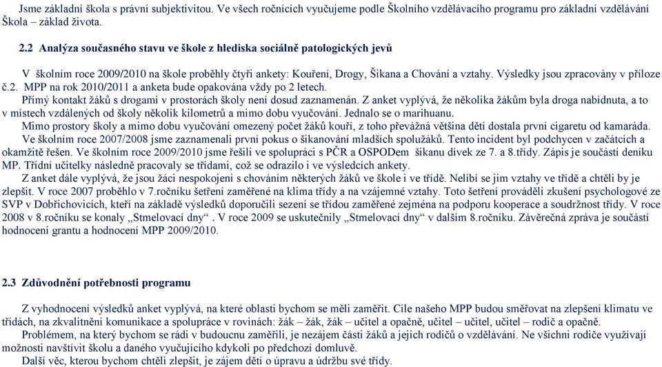 Výsledky jsou zpracovány v příloze č.2. MPP na rok 2010/2011 a anketa bude opakována vţdy po 2 letech. Přímý kontakt ţáků s drogami v prostorách školy není dosud zaznamenán.