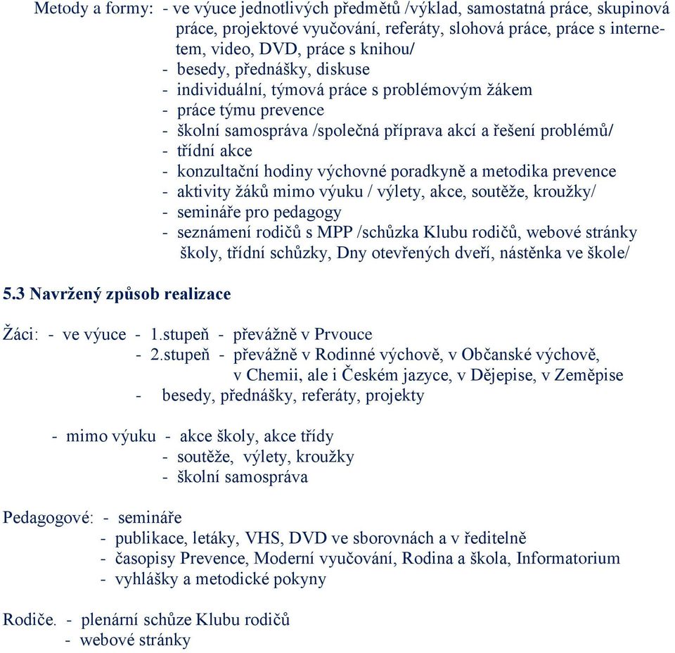 poradkyně a metodika prevence - aktivity ţáků mimo výuku / výlety, akce, soutěţe, krouţky/ - semináře pro pedagogy - seznámení rodičů s MPP /schůzka Klubu rodičů, webové stránky školy, třídní