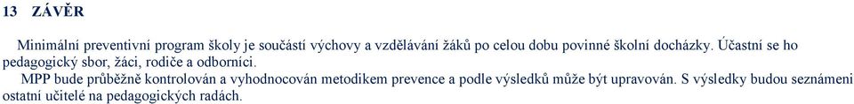 Účastní se ho pedagogický sbor, ţáci, rodiče a odborníci.