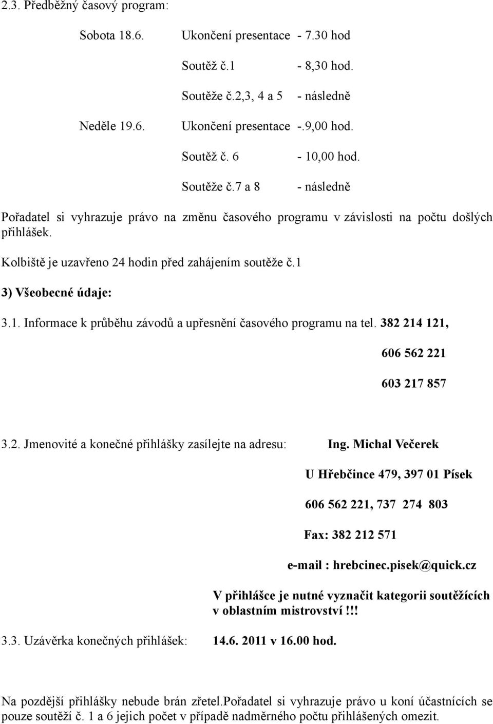 1 3) Všeobecné údaje: 3.1. Informace k průběhu závodů a upřesnění časového programu na tel. 382 214 121, 606 562 221 603 217 857 3.2. Jmenovité a konečné přihlášky zasílejte na adresu: Ing.