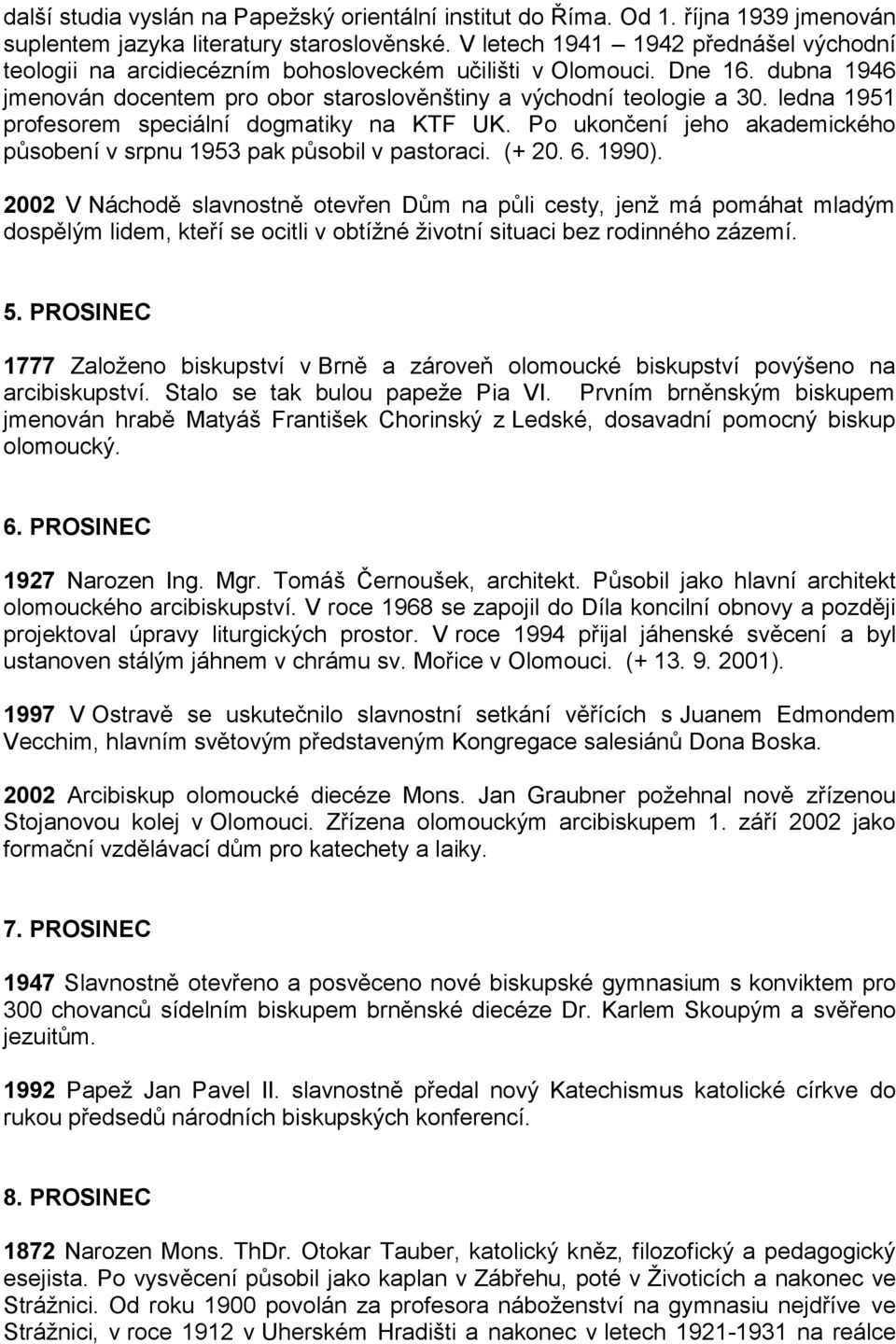 ledna 1951 profesorem speciální dogmatiky na KTF UK. Po ukončení jeho akademického působení v srpnu 1953 pak působil v pastoraci. (+ 20. 6. 1990).