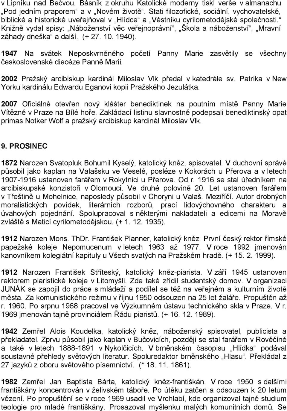 Knižně vydal spisy: Náboženství věc veřejnoprávní, Škola a náboženství, Mravní záhady dneška a další. (+ 27. 10. 1940).