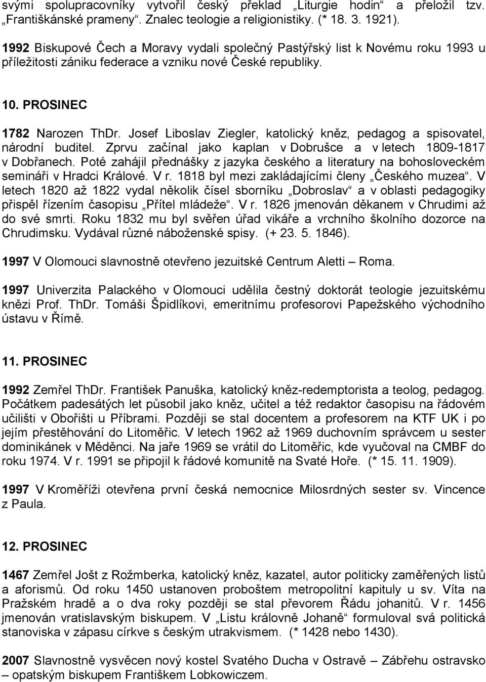 Josef Liboslav Ziegler, katolický kněz, pedagog a spisovatel, národní buditel. Zprvu začínal jako kaplan v Dobrušce a v letech 1809-1817 v Dobřanech.