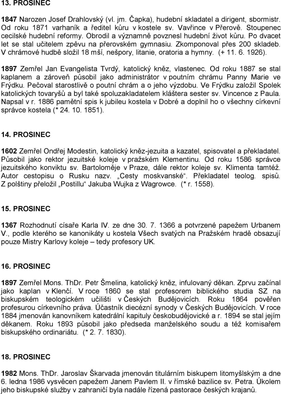 V chrámové hudbě složil 18 mší, nešpory, litanie, oratoria a hymny. (+ 11. 6. 1926). 1897 Zemřel Jan Evangelista Tvrdý, katolický kněz, vlastenec.