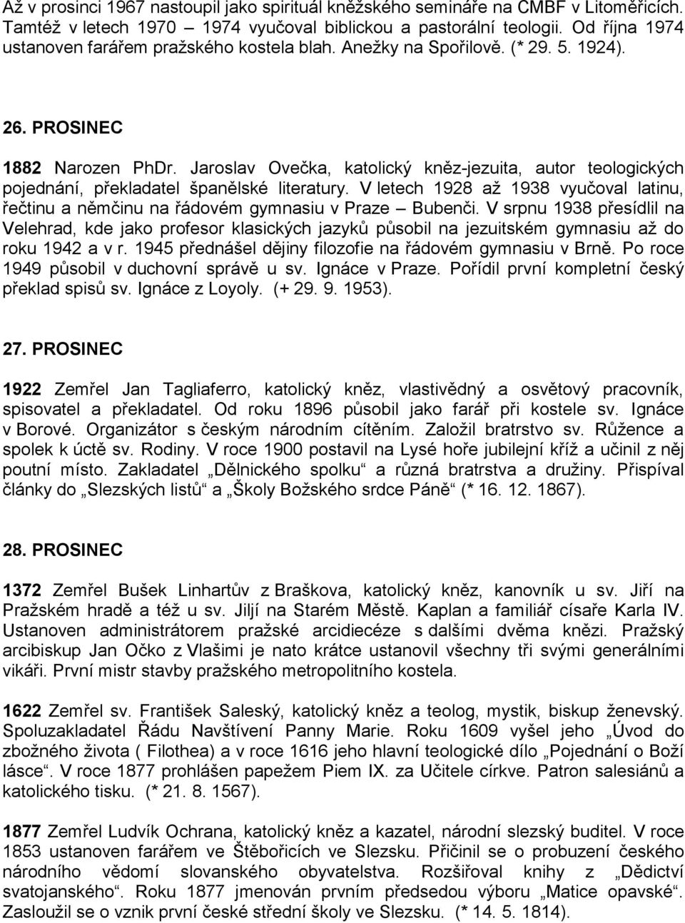 Jaroslav Ovečka, katolický kněz-jezuita, autor teologických pojednání, překladatel španělské literatury. V letech 1928 až 1938 vyučoval latinu, řečtinu a němčinu na řádovém gymnasiu v Praze Bubenči.