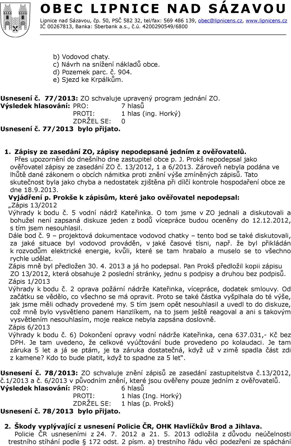 Prokš nepodepsal jako ověřovatel zápisy ze zasedání ZO č. 13/2012, 1 a 6/2013. Zároveň nebyla podána ve lhůtě dané zákonem o obcích námitka proti znění výše zmíněných zápisů.