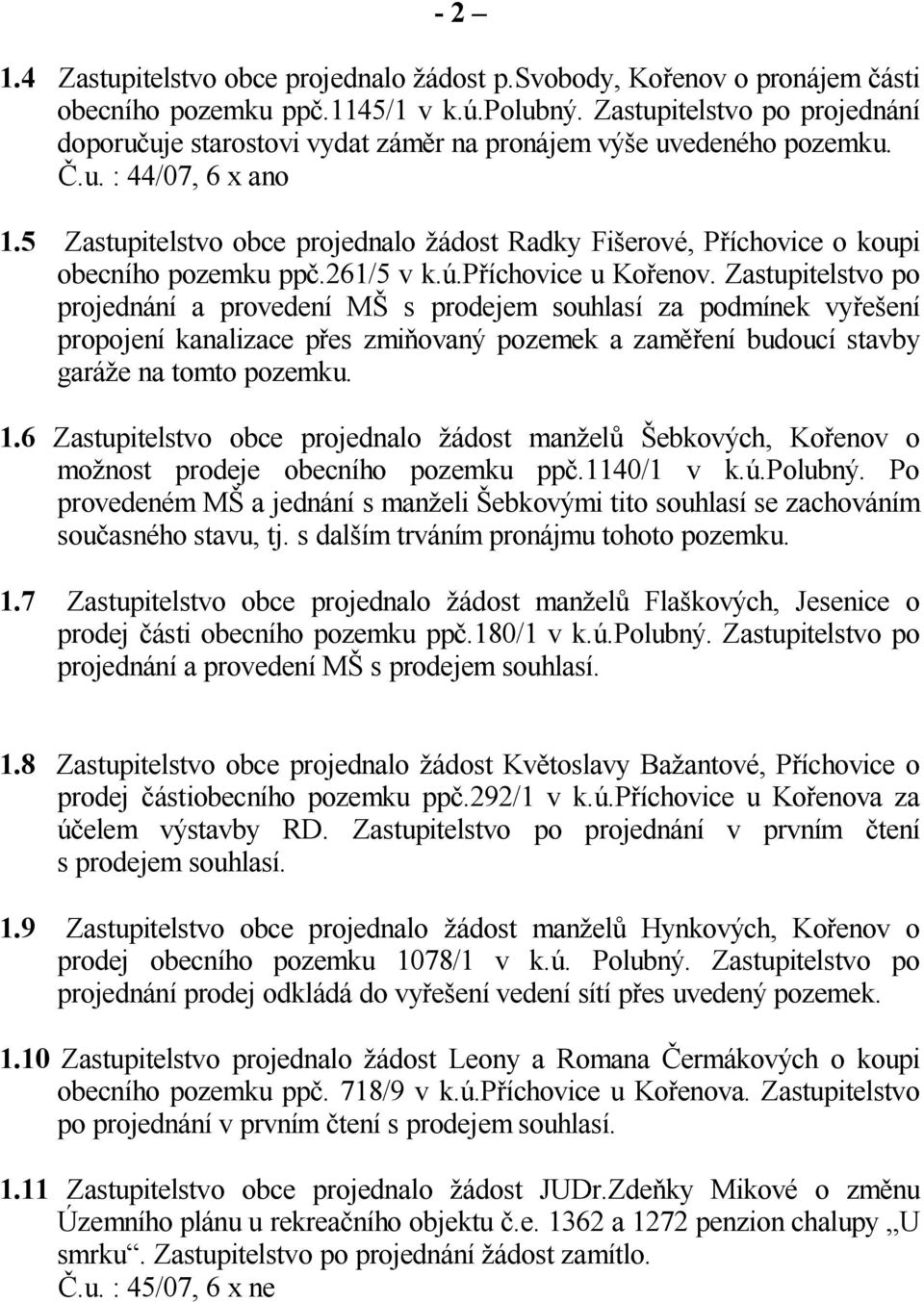 5 Zastupitelstvo obce projednalo ádost Radky Fi erové, P íchovice o koupi obecního pozemku pp.261/5 v k.ú.p íchovice u Ko enov.