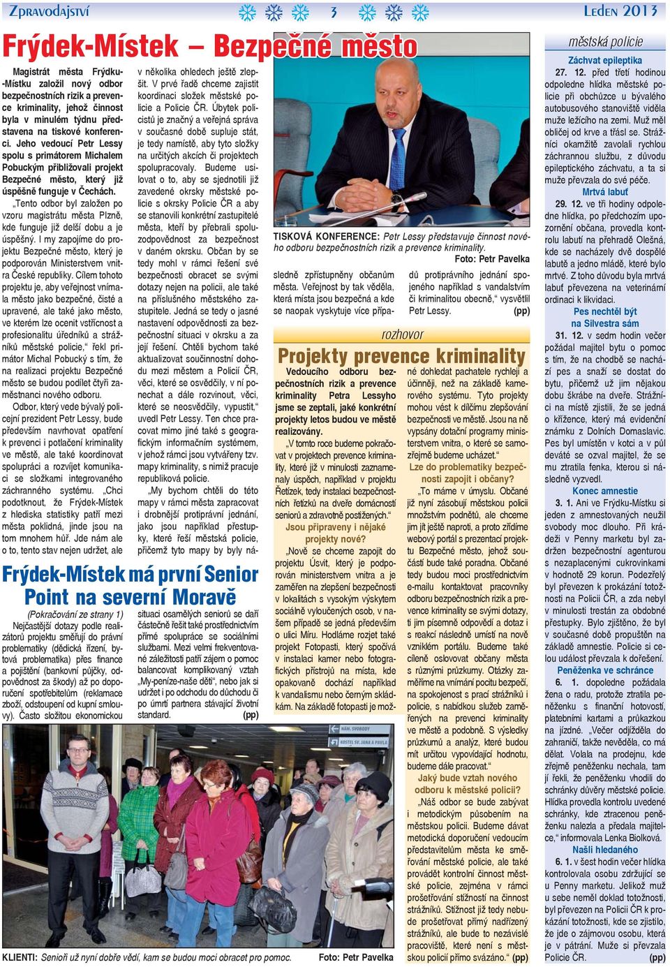 Tento odbor byl založen po vzoru magistrátu města Plzně, kde funguje již delší dobu a je úspěšný. I my zapojíme do projektu Bezpečné město, který je podporován Ministerstvem vnitra České republiky.