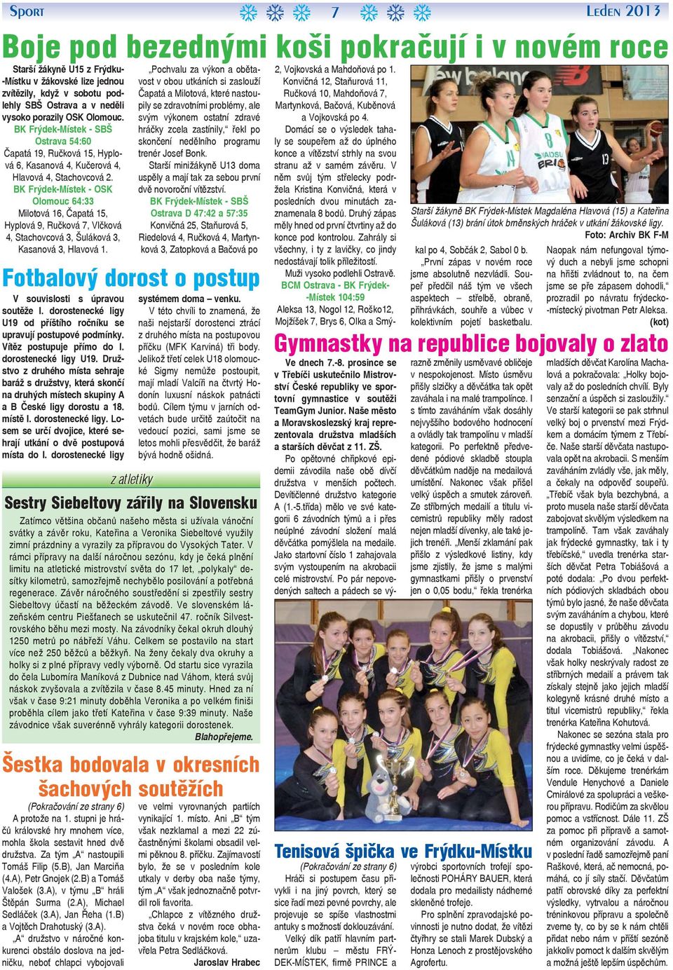 V rámci přípravy na další náročnou sezónu, kdy je čeká plnění limitu na atletické mistrovství světa do 17 let, polykaly desítky kilometrů, samozřejmě nechybělo posilování a potřebná regenerace.