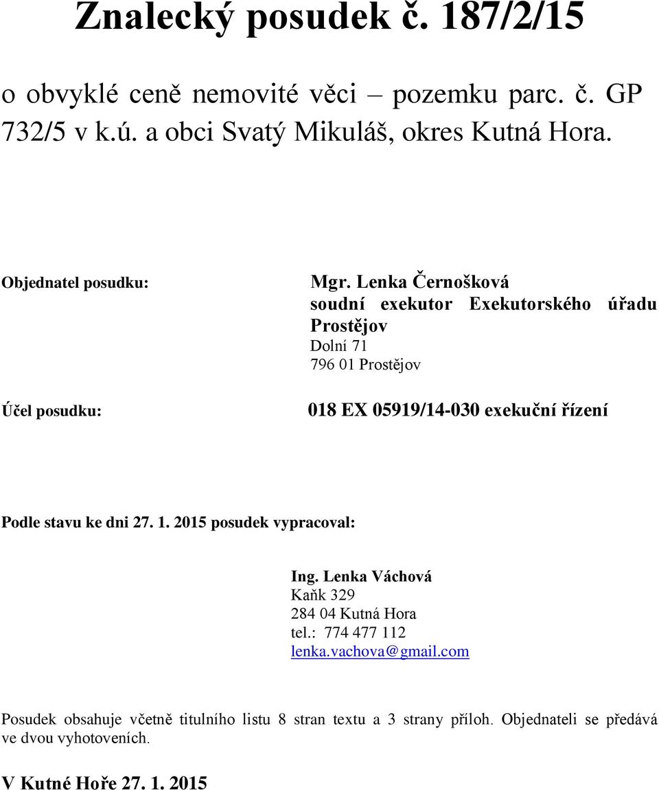 Lenka Černošková soudní exekutor Exekutorského úřadu Prostějov Dolní 71 796 01 Prostějov 018 EX 05919/14-030 exekuční řízení Podle stavu ke dni