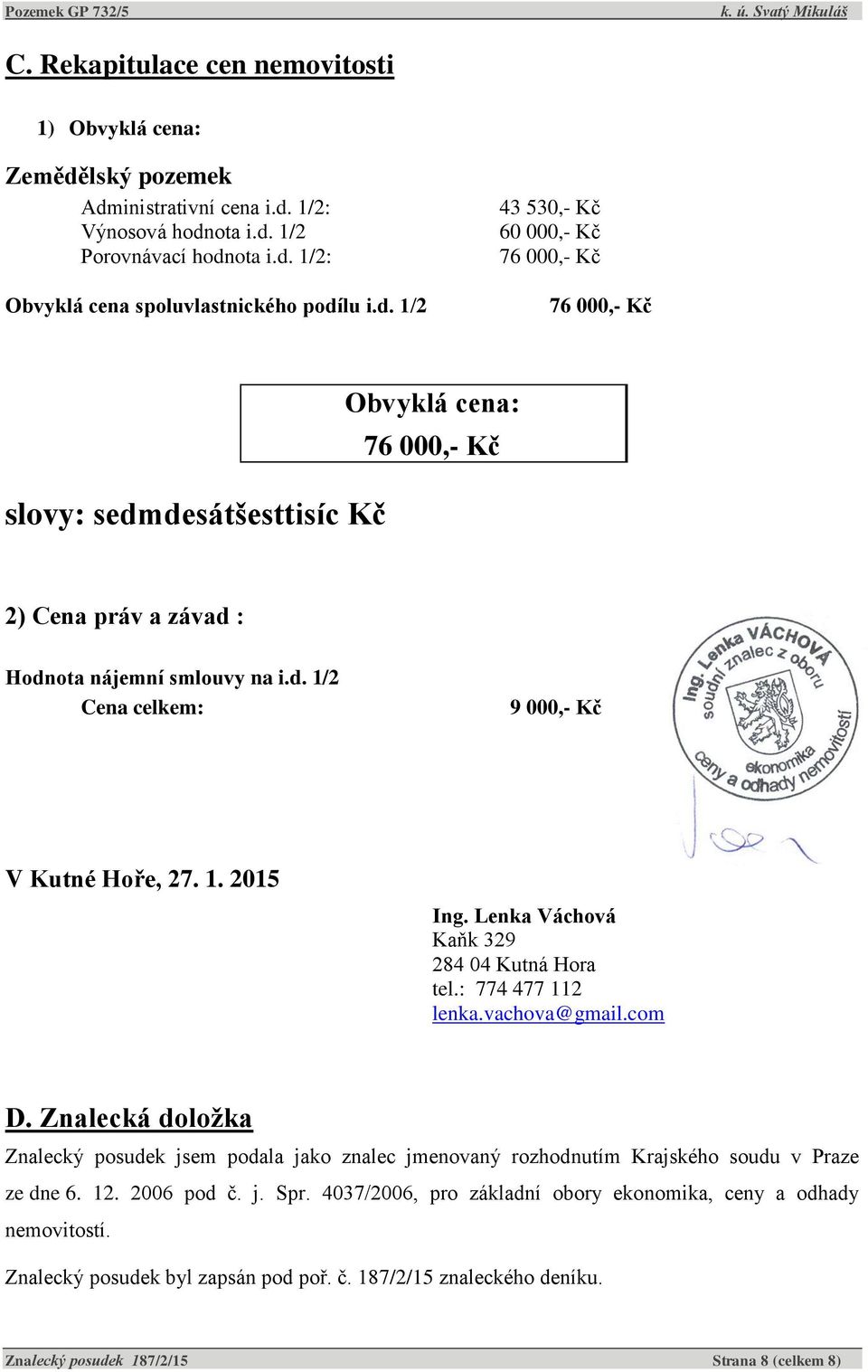 d. 1/2 Cena celkem: 9 000,- Kč V Kutné Hoře, 27. 1. 2015 Ing. Lenka Váchová Kaňk 329 284 04 Kutná Hora tel.: 774 477 112 lenka.vachova@gmail.com D.