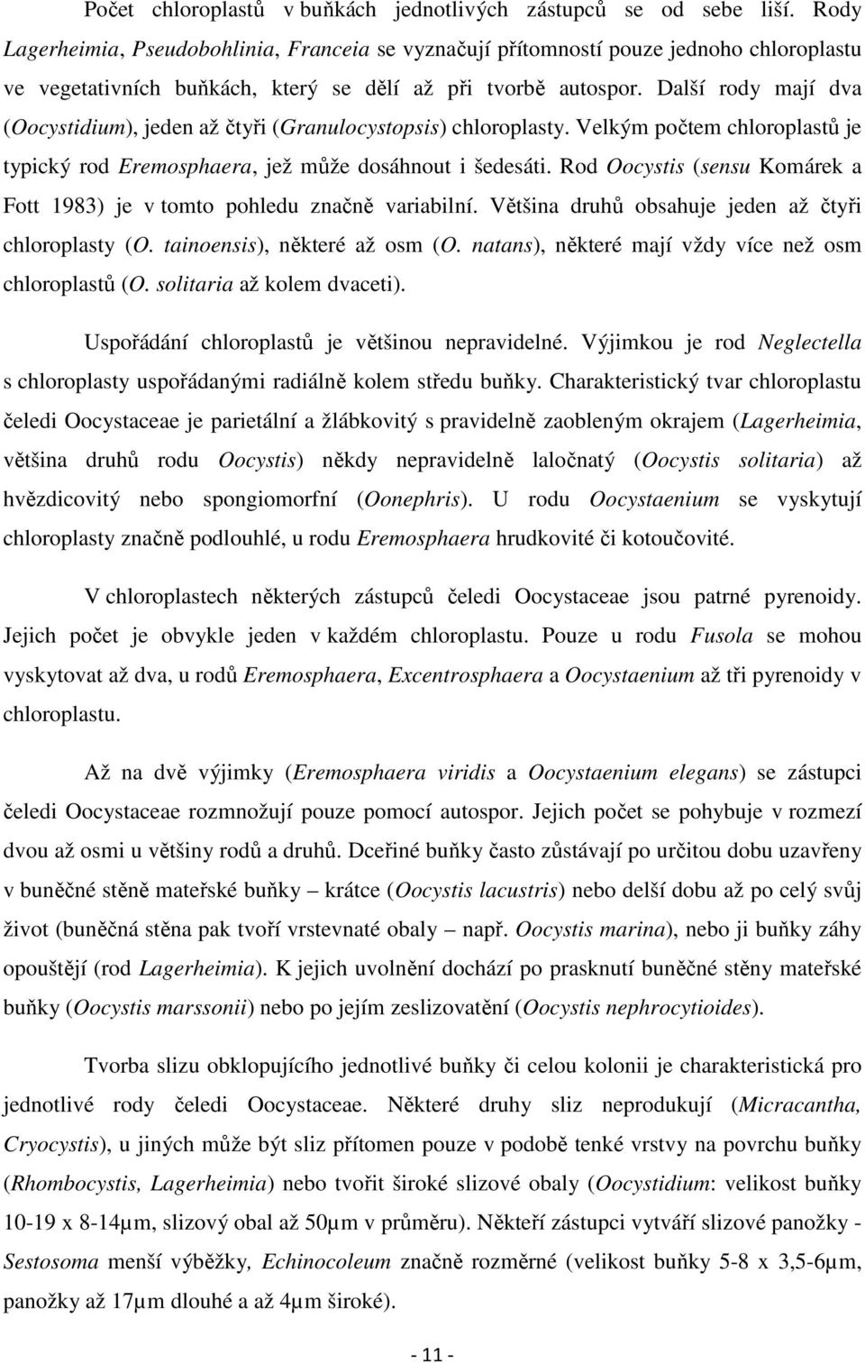 Další rody mají dva (Oocystidium), jeden až čtyři (Granulocystopsis) chloroplasty. Velkým počtem chloroplastů je typický rod Eremosphaera, jež může dosáhnout i šedesáti.