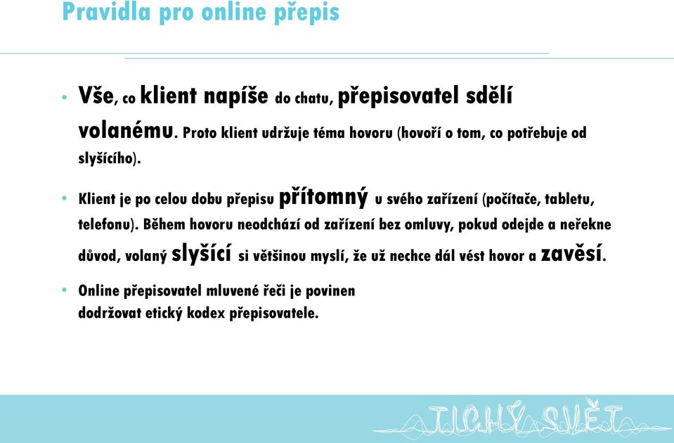 Klient je po celou dobu přepisu přítomný u svého zařízení (počítače, tabletu, telefonu).