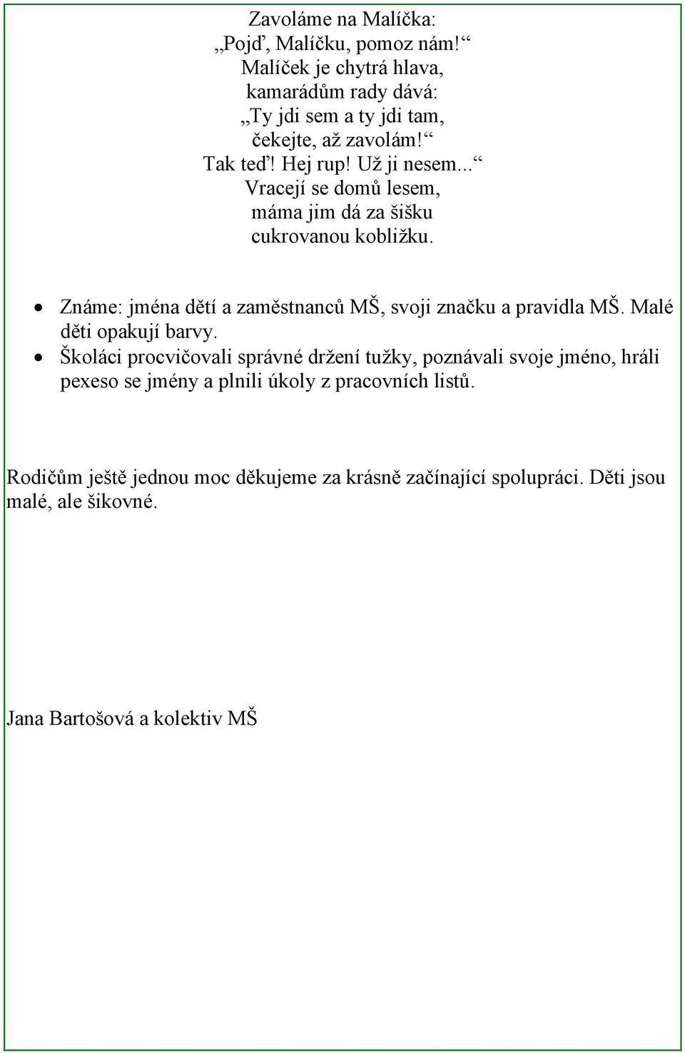 Známe: jména dětí a zaměstnanců MŠ, svoji značku a pravidla MŠ. Malé děti opakují barvy.