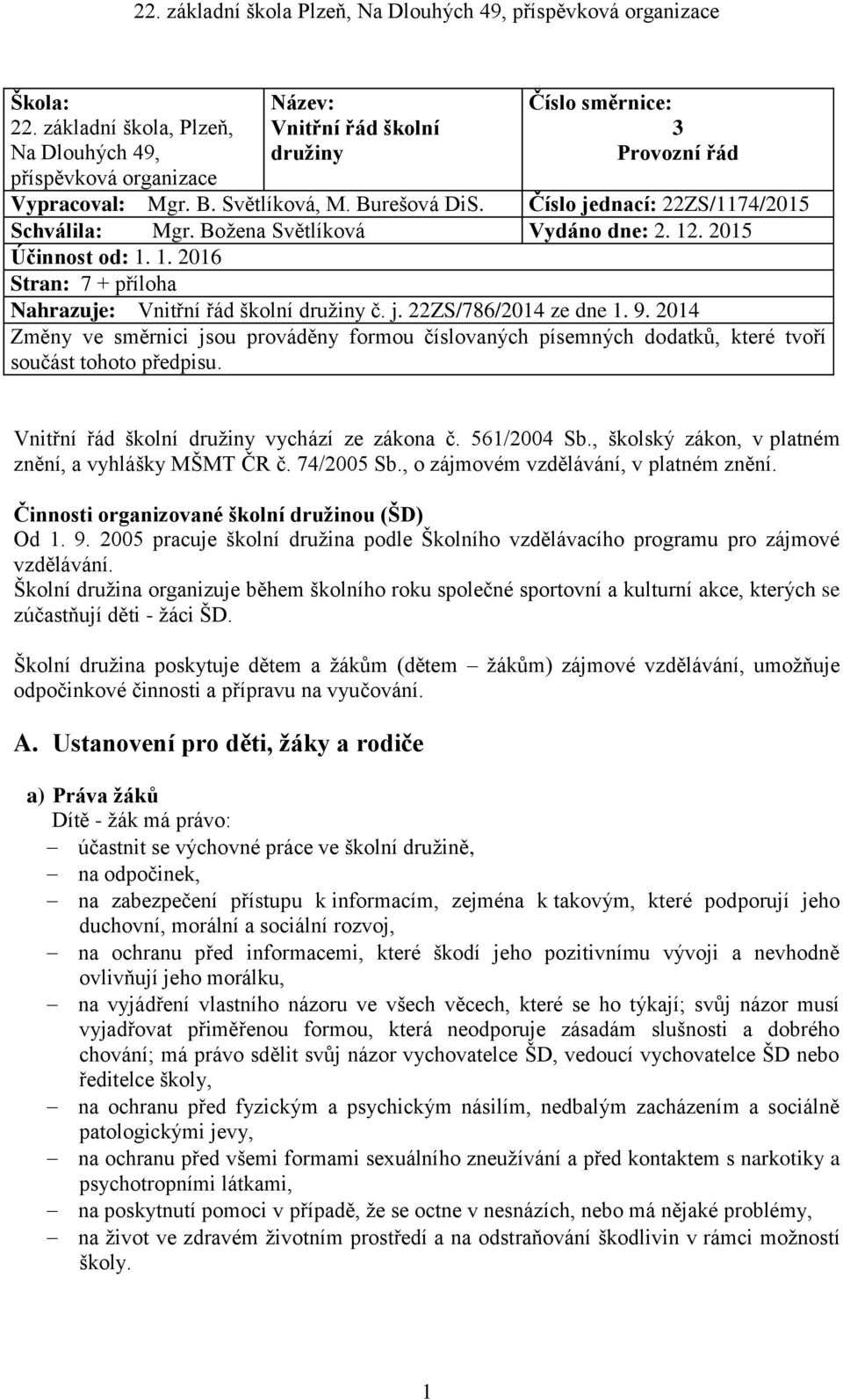 9. 2014 Změny ve směrnici jsou prováděny formou číslovaných písemných dodatků, které tvoří součást tohoto předpisu. Vnitřní řád školní družiny vychází ze zákona č. 561/2004 Sb.