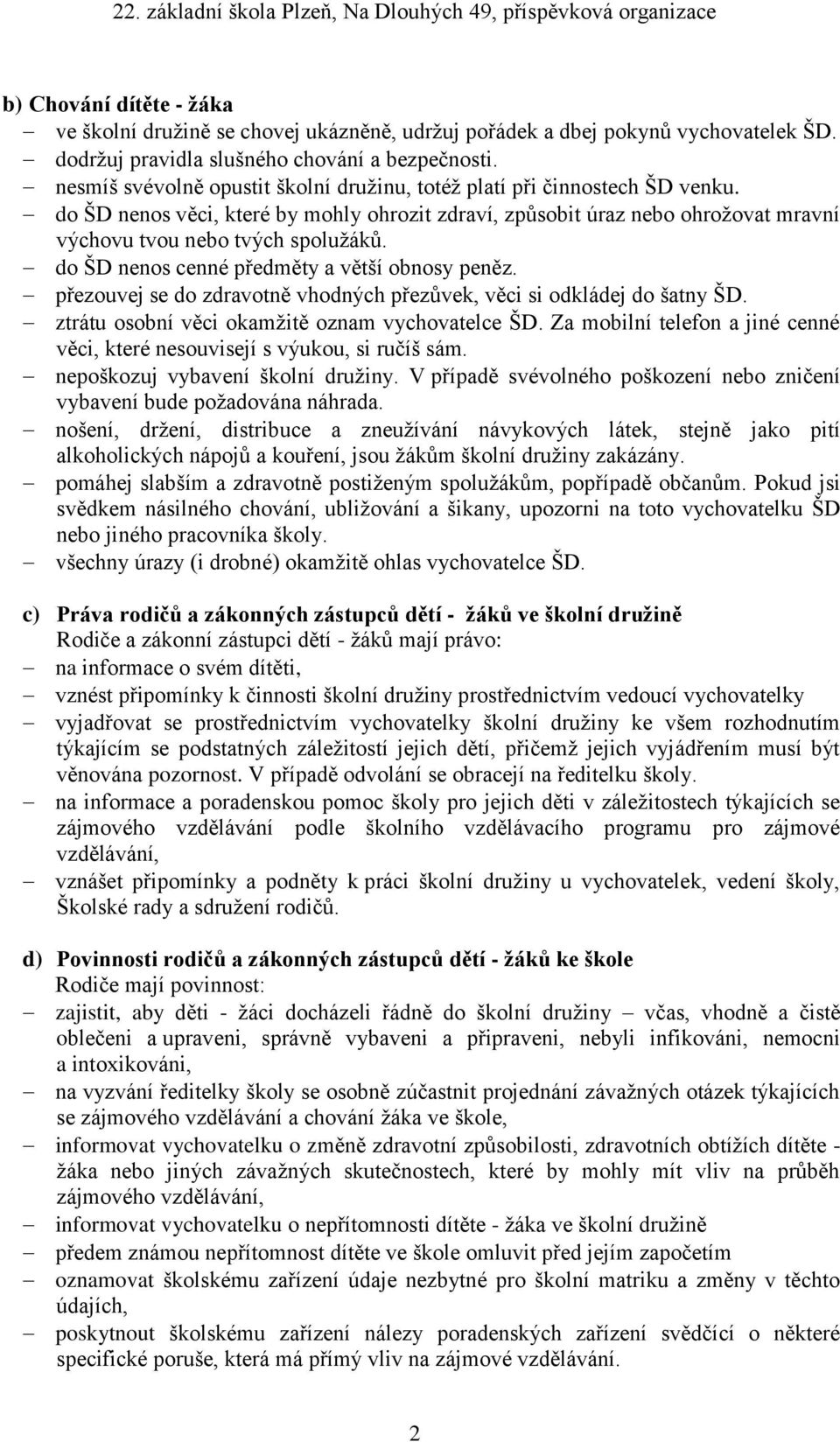 do ŠD nenos cenné předměty a větší obnosy peněz. přezouvej se do zdravotně vhodných přezůvek, věci si odkládej do šatny ŠD. ztrátu osobní věci okamžitě oznam vychovatelce ŠD.