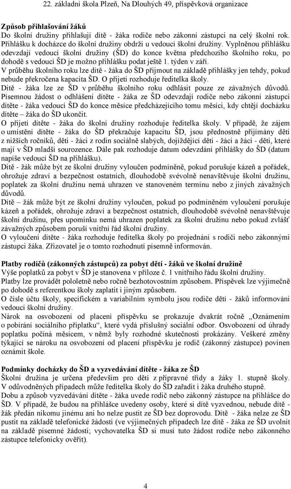 V průběhu školního roku lze dítě - žáka do ŠD přijmout na základě přihlášky jen tehdy, pokud nebude překročena kapacita ŠD. O přijetí rozhoduje ředitelka školy.