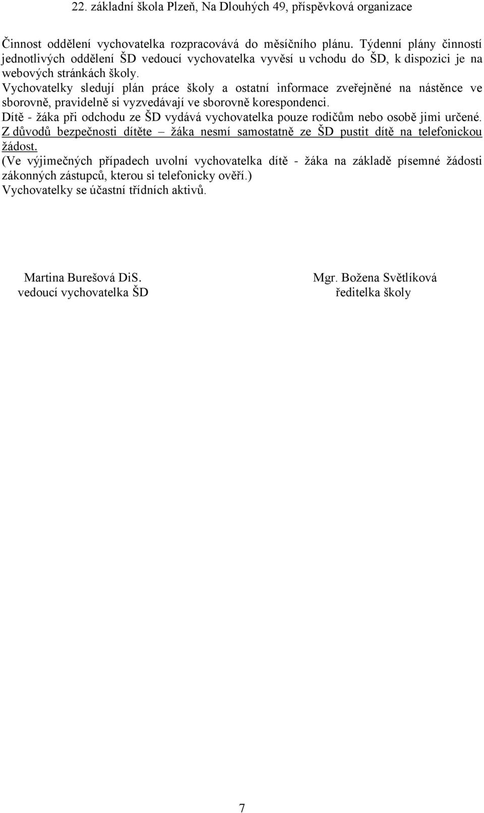 Vychovatelky sledují plán práce školy a ostatní informace zveřejněné na nástěnce ve sborovně, pravidelně si vyzvedávají ve sborovně korespondenci.