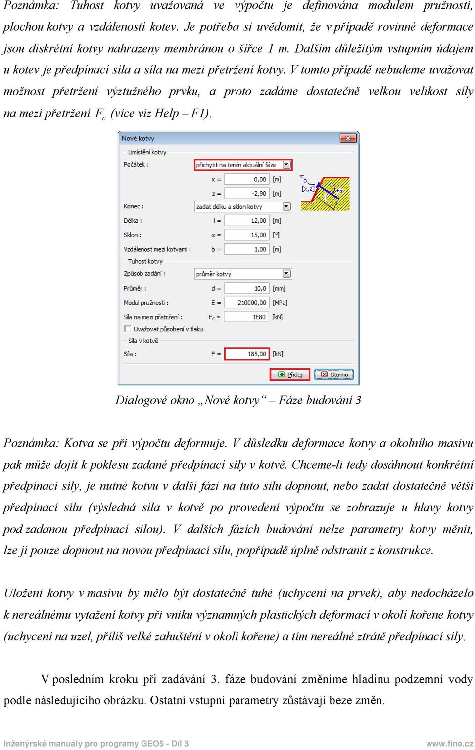 V tomto případě nebudeme uvažovat možnost přetržení výztužného prvku, a proto zadáme dostatečně velkou velikost síly na mezi přetržení F c (více viz Help F1).