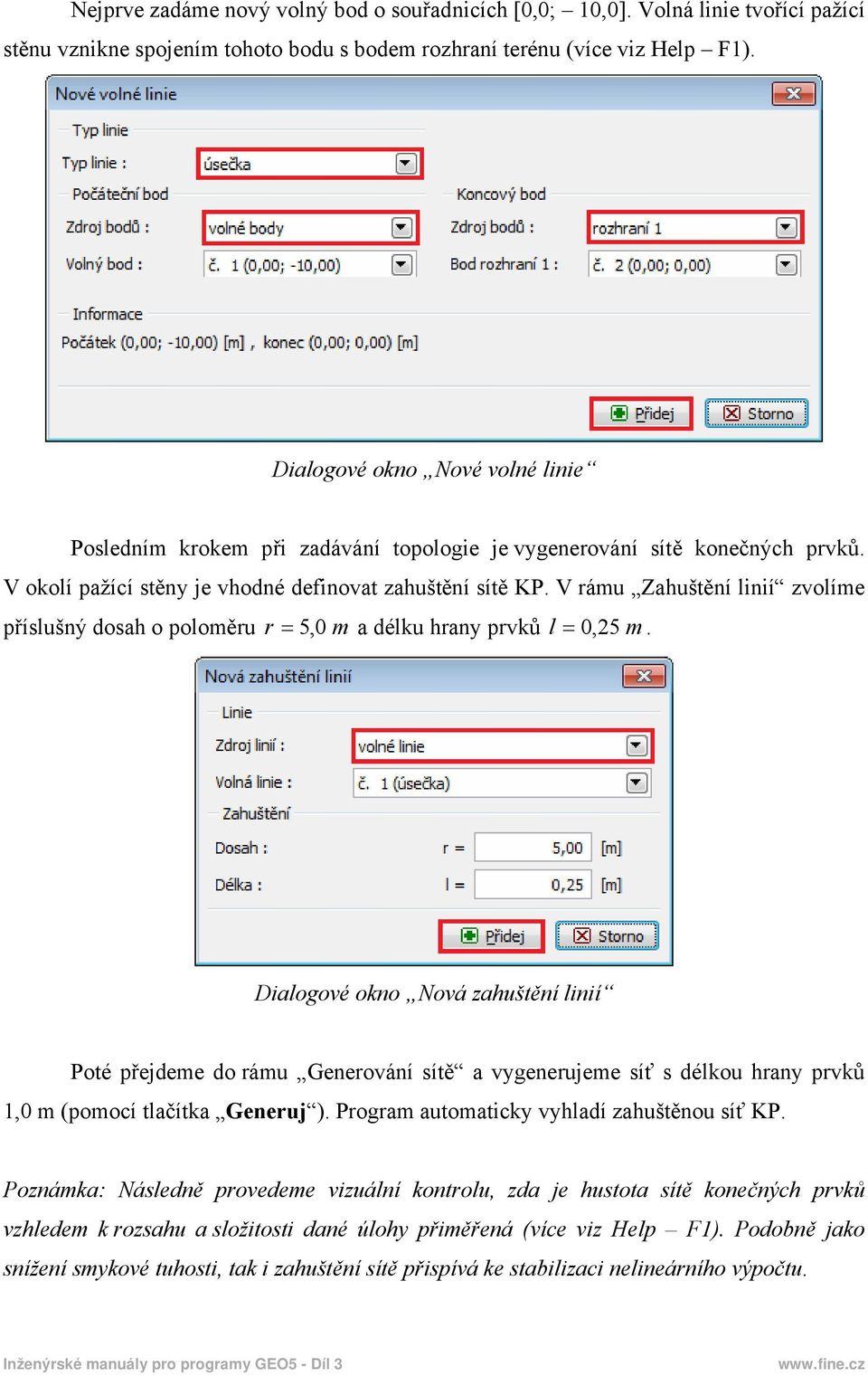 V rámu Zahuštění linií zvolíme příslušný dosah o poloměru r 5, 0 m a délku hrany prvků l 0, 25 m.