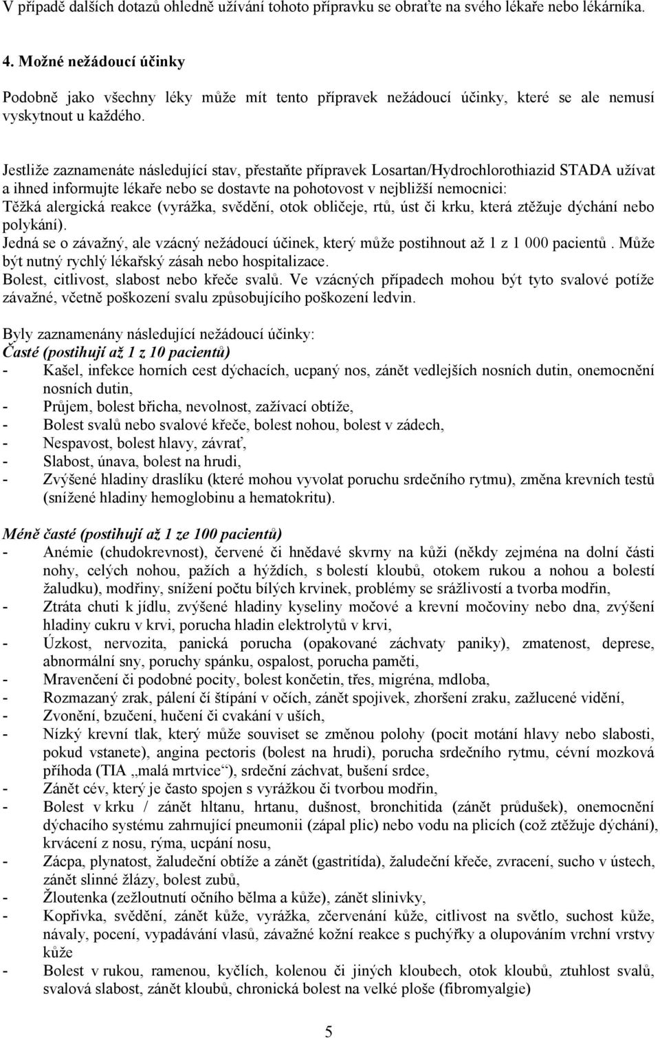 Jestliže zaznamenáte následující stav, přestaňte přípravek Losartan/Hydrochlorothiazid STADA užívat a ihned informujte lékaře nebo se dostavte na pohotovost v nejbližší nemocnici: Těžká alergická