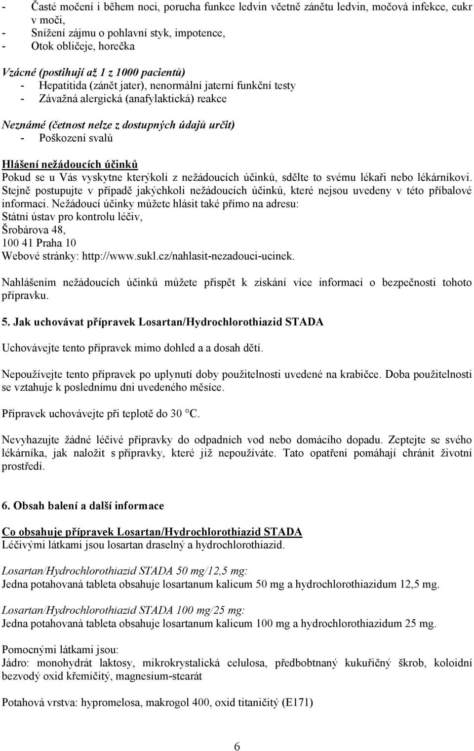 nežádoucích účinků Pokud se u Vás vyskytne kterýkoli z nežádoucích účinků, sdělte to svému lékaři nebo lékárníkovi.