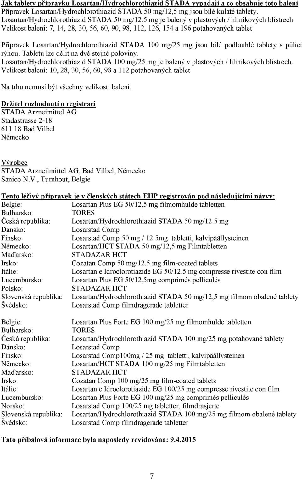 Velikost balení: 7, 14, 28, 30, 56, 60, 90, 98, 112, 126, 154 a 196 potahovaných tablet Přípravek Losartan/Hydrochlorothiazid STADA 100 mg/25 mg jsou bílé podlouhlé tablety s půlící rýhou.