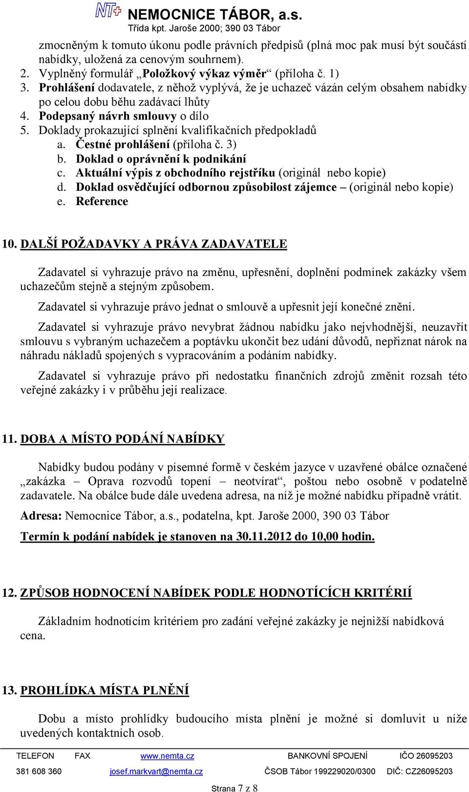 Doklady prokazující splnění kvalifikačních předpokladů a. Čestné prohlášení (příloha č. 3) b. Doklad o oprávnění k podnikání c. Aktuální výpis z obchodního rejstříku (originál nebo kopie) d.