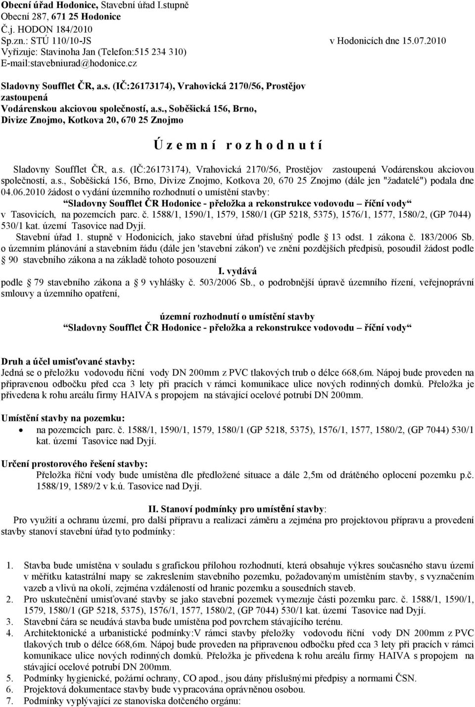 s., Soběšická 156, Brno, Divize Znojmo, Kotkova 20, 670 25 Znojmo Ú z e m n í r o z h o d n u t í společností, a.s., Soběšická 156, Brno, Divize Znojmo, Kotkova 20, 670 25 Znojmo (dále jen "žadatelé") podala dne 04.