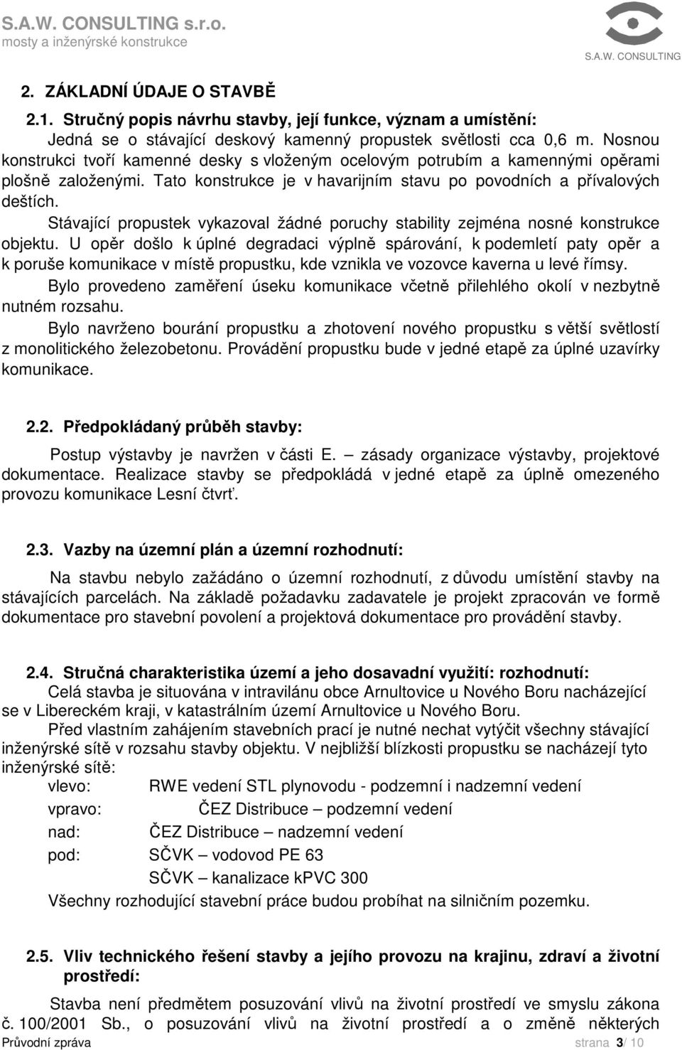 Stávající propustek vykazoval žádné poruchy stability zejména nosné konstrukce objektu.