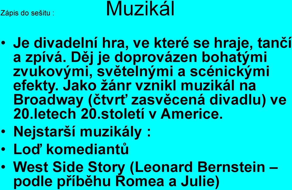 Jako žánr vznikl muzikál na Broadway (čtvrť zasvěcená divadlu) ve 20.letech 20.