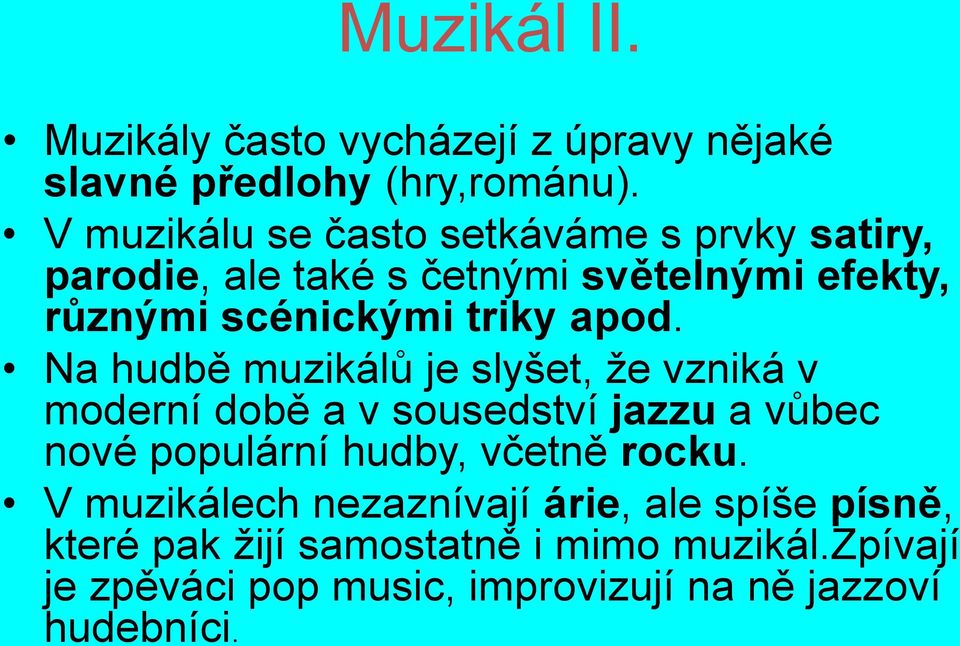 apod. Na hudbě muzikálů je slyšet, že vzniká v moderní době a v sousedství jazzu a vůbec nové populární hudby, včetně