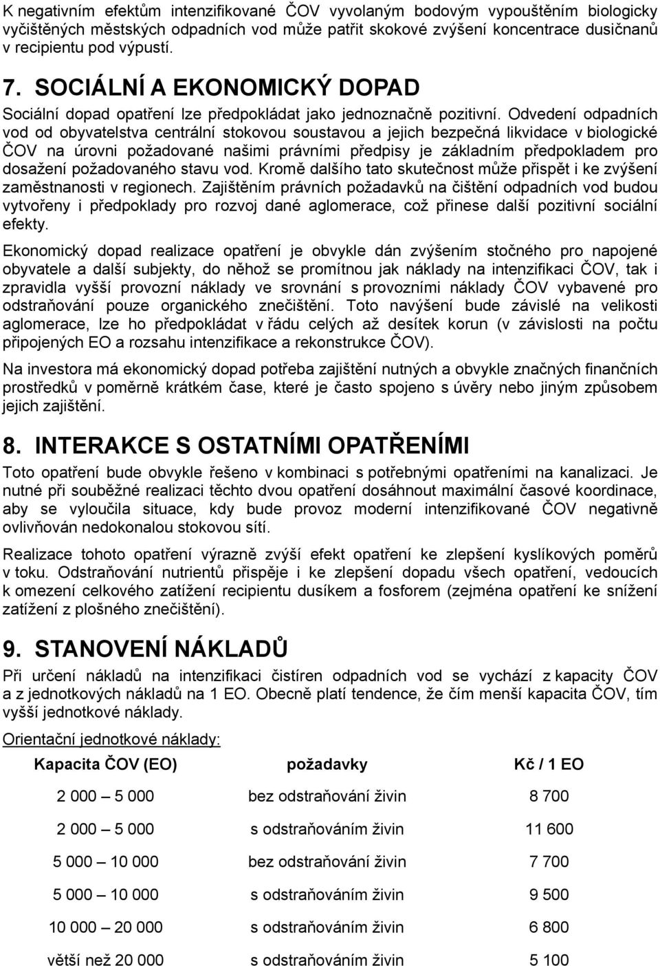 Odvedení odpadních vod od obyvatelstva centrální stokovou soustavou a jejich bezpečná likvidace v biologické ČOV na úrovni požadované našimi právními předpisy je základním předpokladem pro dosažení