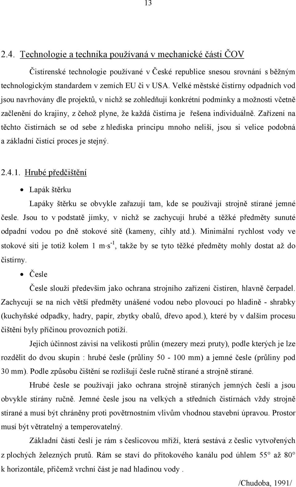 individuálně. Zařízení na těchto čistírnách se od sebe z hlediska principu mnoho neliší, jsou si velice podobná a základní čistící proces je stejný. 2.4.1.