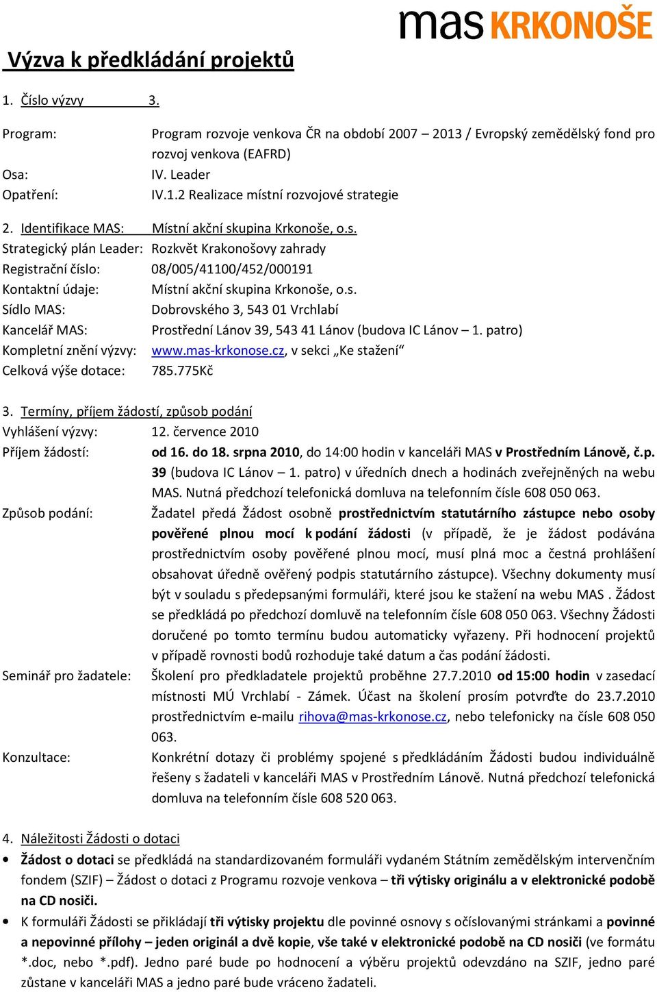 s. Sídlo MAS: Dobrovského 3, 54301 Vrchlabí Kancelář MAS: Prostřední Lánov 39, 54341 Lánov (budova IC Lánov 1. patro) Kompletní znění výzvy: www.mas-krkonose.cz, v sekci Ke stažení Celková výše : 785.