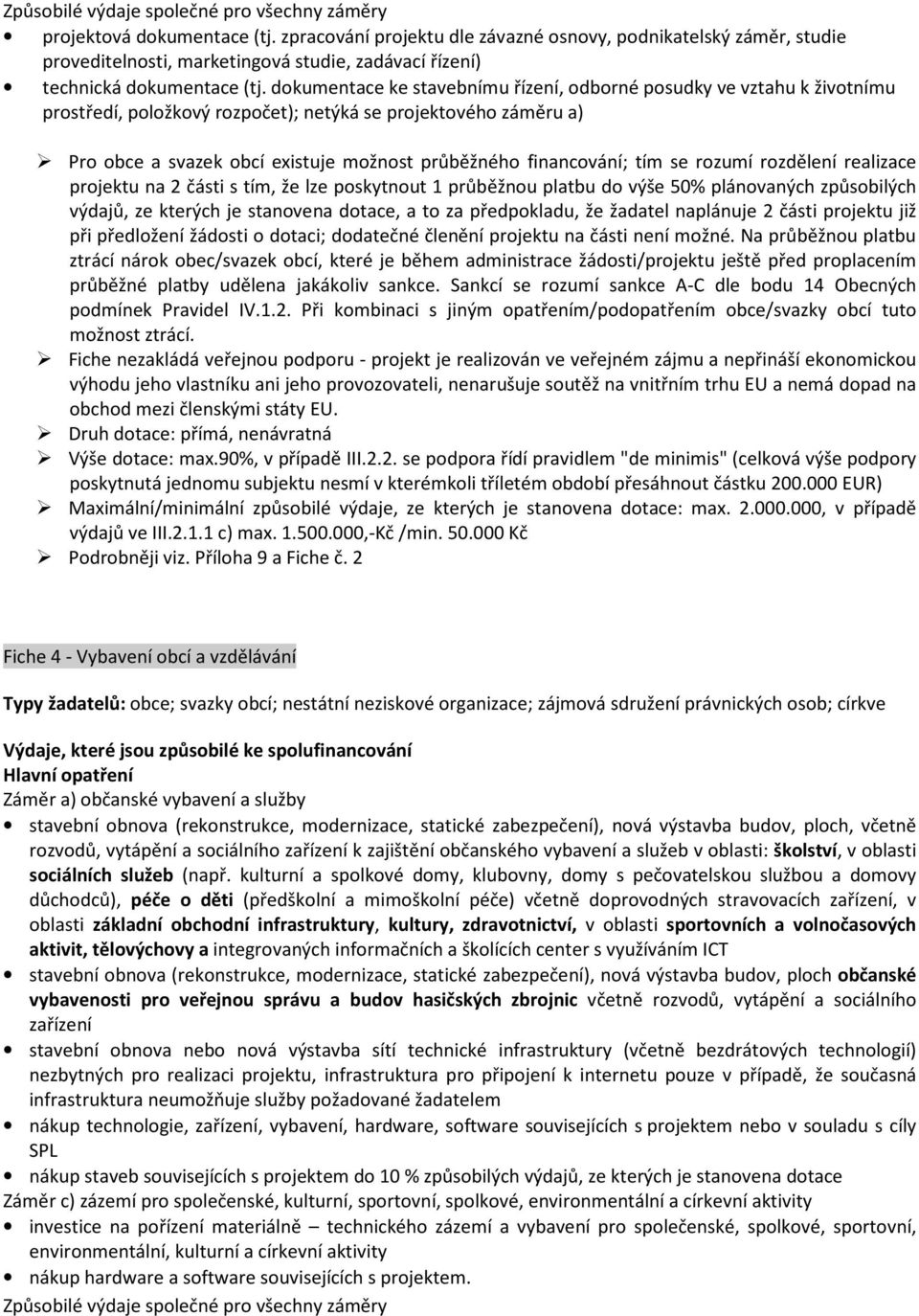 dokumentace ke stavebnímu řízení, odborné posudky ve vztahu k životnímu prostředí, položkový rozpočet); netýká se projektového záměru a) Pro obce a svazek obcí existuje možnost průběžného