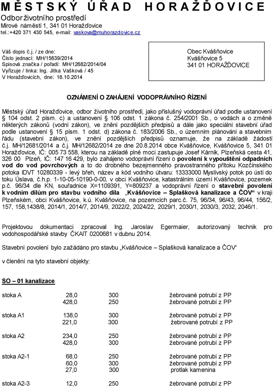 2014 Obec Kvášňovice Kvášňovice 5 341 01 HORAŽĎOVICE OZNÁMENÍ O ZAHÁJENÍ VODOPRÁVNÍHO ŘÍZENÍ Městský úřad Horažďovice, odbor životního prostředí, jako příslušný vodoprávní úřad podle ustanovení 104
