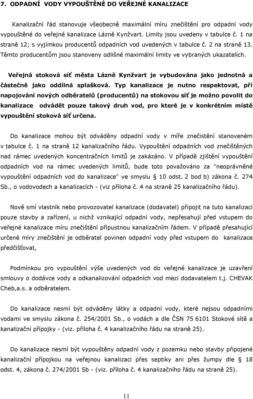 Těmto producentům jsou stanoveny odlišné maximální limity ve vybraných ukazatelích. Veřejná stoková síť města Lázně Kynžvart je vybudována jako jednotná a částečně jako oddílná splašková.