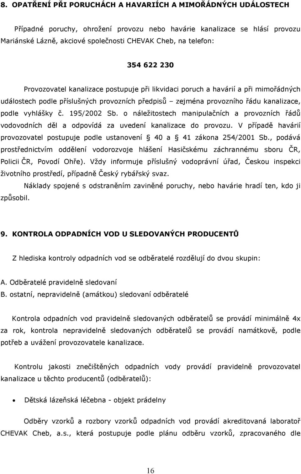 vyhlášky č. 195/2002 Sb. o náležitostech manipulačních a provozních řádů vodovodních děl a odpovídá za uvedení kanalizace do provozu.